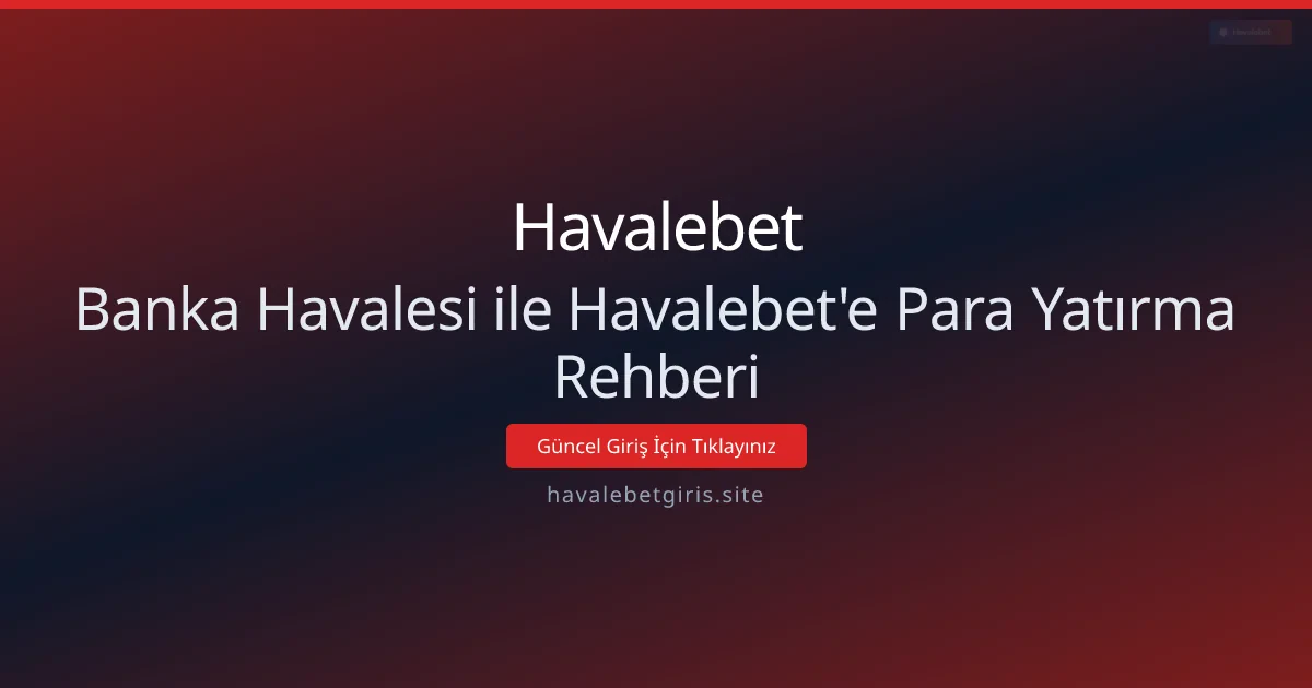 Banka Havalesi ile Havalebet'e Para Yatırma Rehberi Banka Havalesi ile Havalebet'e Para Yatırma Rehberi - Havalebet rehber görseli