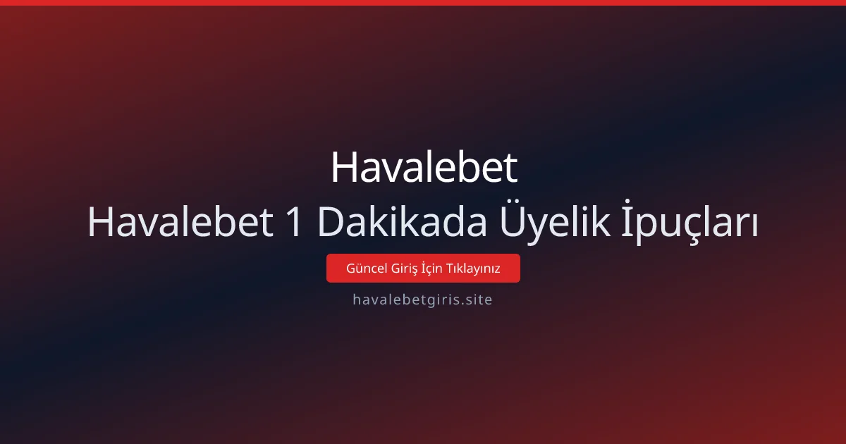 Havalebet 1 Dakikada Üyelik İpuçları Havalebet 1 Dakikada Üyelik İpuçları - Havalebet rehber görseli