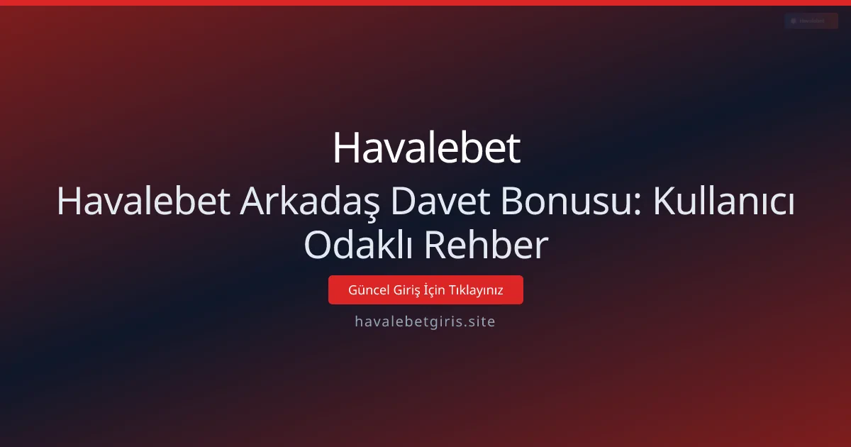 Havalebet Arkadaş Davet Bonusu: Kullanıcı Odaklı Rehber Havalebet Arkadaş Davet Bonusu: Kullanıcı Odaklı Rehber - Havalebet rehber görseli