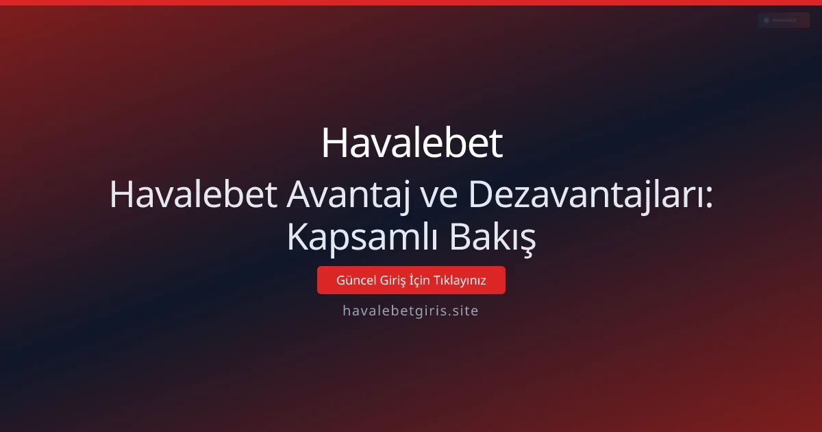 Havalebet Avantaj ve Dezavantajları: Kapsamlı Bakış Havalebet Avantaj ve Dezavantajları: Kapsamlı Bakış - Havalebet rehber görseli