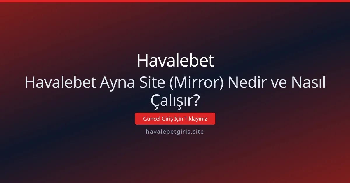 Havalebet Ayna Site (Mirror) Nedir ve Nasıl Çalışır? Havalebet Ayna Site (Mirror) Nedir ve Nasıl Çalışır? - Havalebet rehber görseli