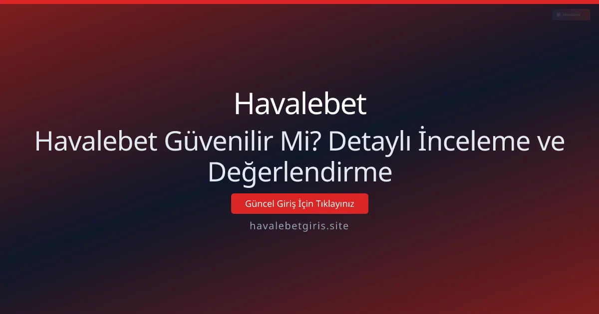 Havalebet Güvenilir Mi? Detaylı İnceleme ve Değerlendirme Havalebet Güvenilir Mi? Detaylı İnceleme ve Değerlendirme - Havalebet rehber görseli