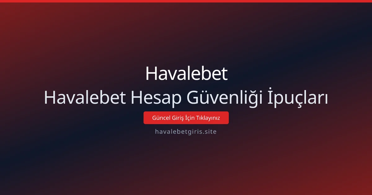 Havalebet Hesap Güvenliği İpuçları Havalebet Hesap Güvenliği İpuçları - Havalebet rehber görseli