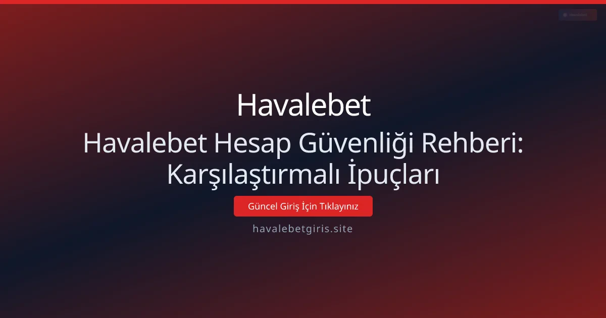 Havalebet Hesap Güvenliği Rehberi: Karşılaştırmalı İpuçları Havalebet Hesap Güvenliği Rehberi: Karşılaştırmalı İpuçları - Havalebet rehber görseli