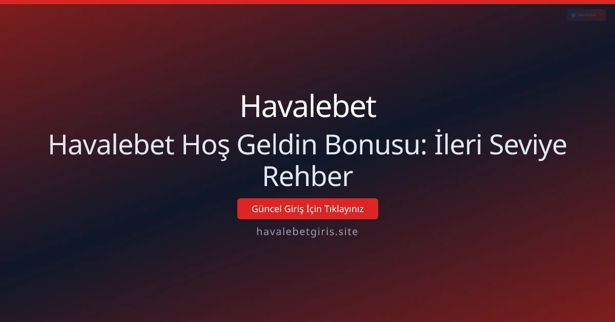 Havalebet Hoş Geldin Bonusu: İleri Seviye Rehber Havalebet Hoş Geldin Bonusu: İleri Seviye Rehber - Havalebet rehber görseli