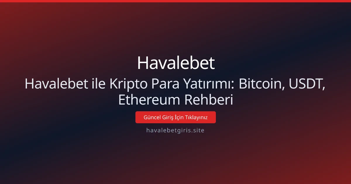 Havalebet ile Kripto Para Yatırımı: Bitcoin, USDT, Ethereum Rehberi Havalebet ile Kripto Para Yatırımı: Bitcoin, USDT, Ethereum Rehberi - Havalebet rehber görseli