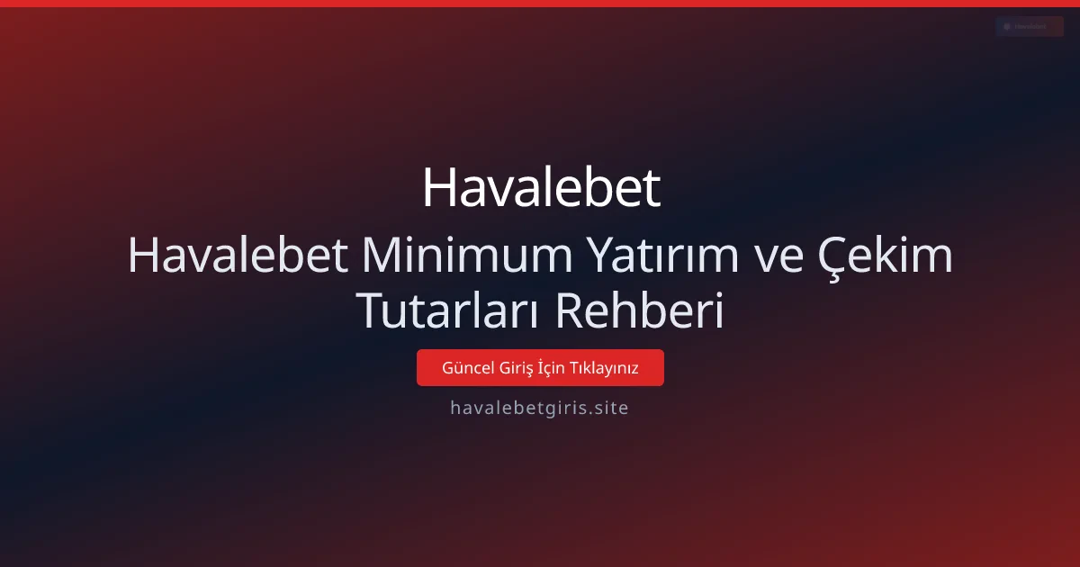 Havalebet Minimum Yatırım ve Çekim Tutarları Rehberi Havalebet Minimum Yatırım ve Çekim Tutarları Rehberi - Havalebet rehber görseli