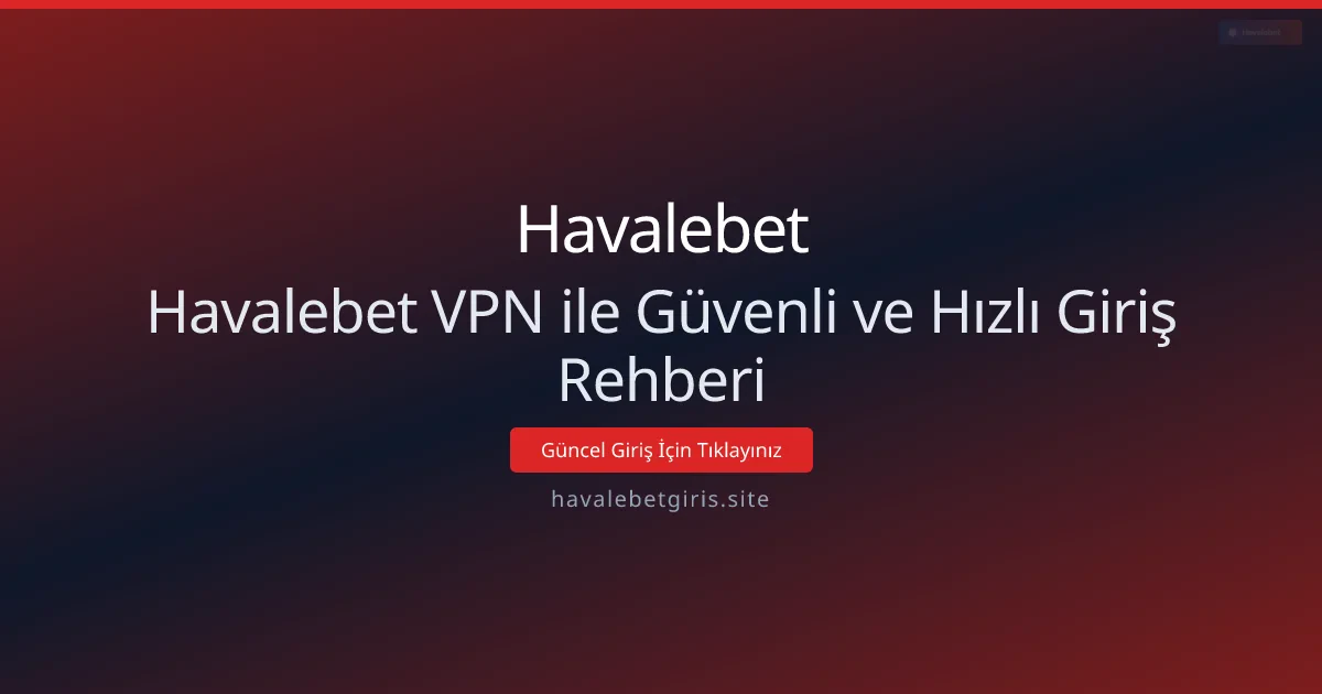 Havalebet VPN ile Güvenli ve Hızlı Giriş Rehberi Havalebet VPN ile Güvenli ve Hızlı Giriş Rehberi - Havalebet rehber görseli