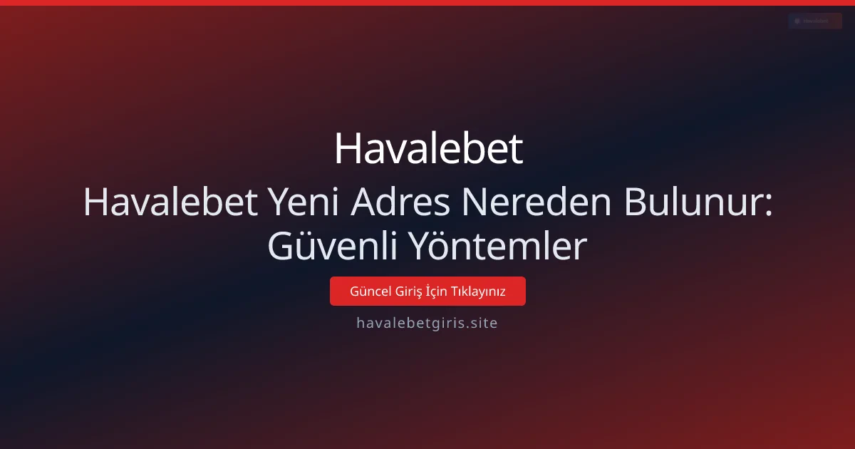 Havalebet Yeni Adres Nereden Bulunur: Güvenli Yöntemler Havalebet Yeni Adres Nereden Bulunur: Güvenli Yöntemler - Havalebet rehber görseli