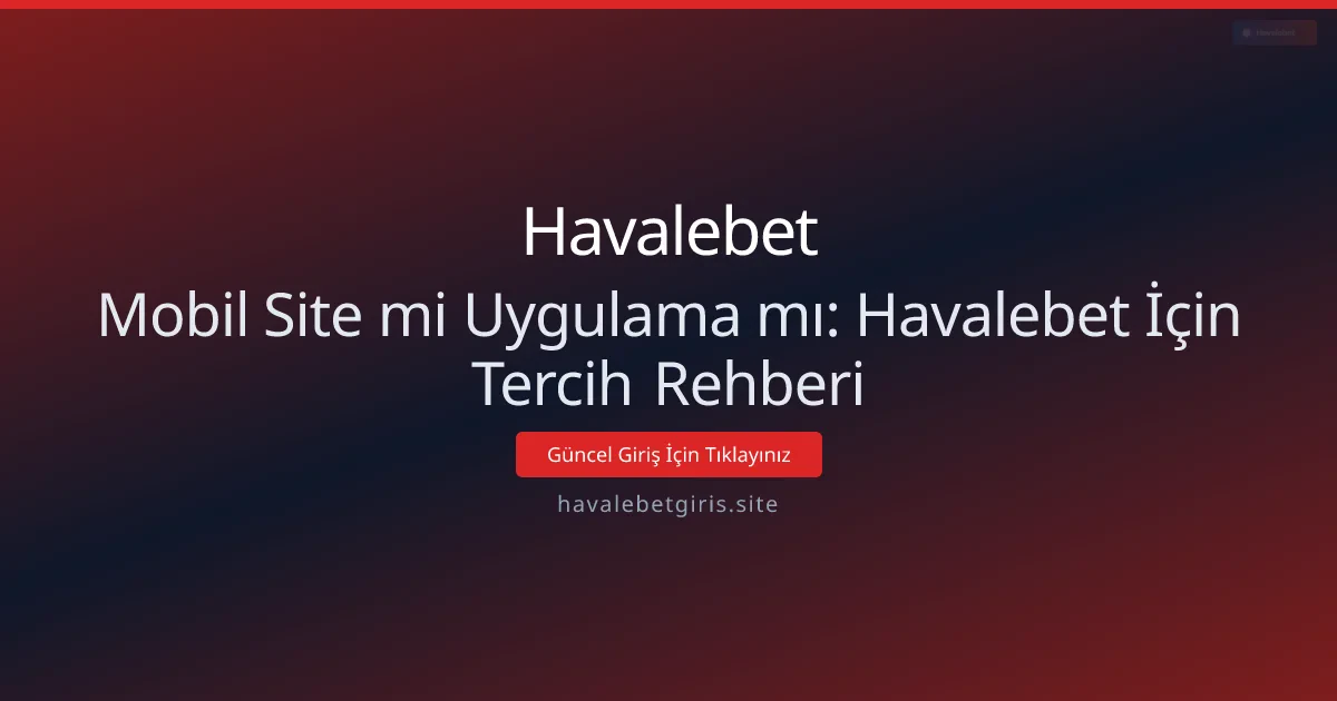 Mobil Site mi Uygulama mı: Havalebet İçin Tercih Rehberi Mobil Site mi Uygulama mı: Havalebet İçin Tercih Rehberi - Havalebet rehber görseli